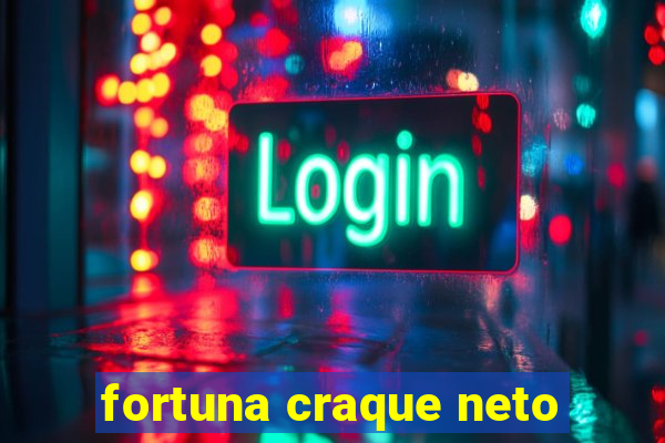 fortuna craque neto